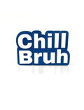 Chill bruh