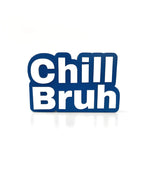 Chill bruh