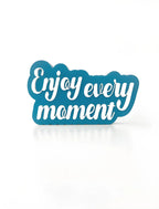 Enjoy every moment