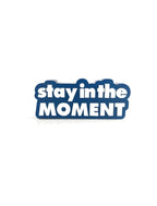 Stay in the moment