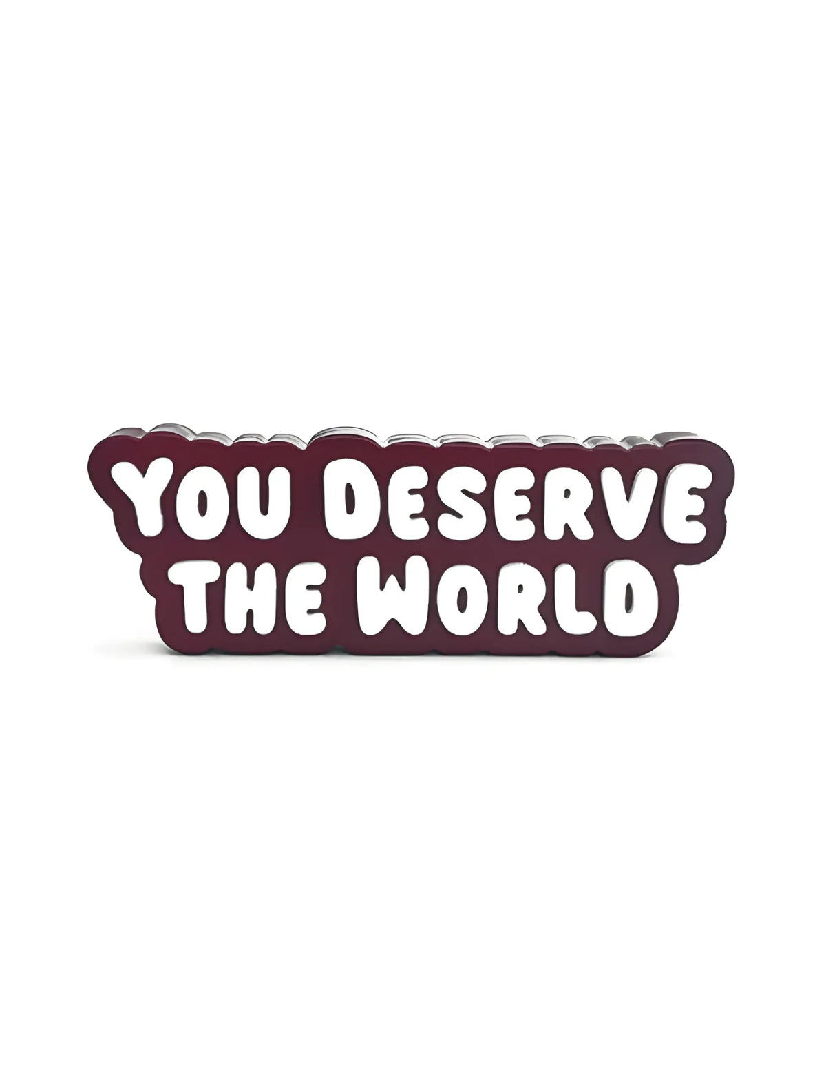 You deserve the world