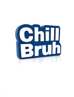 Chill bruh