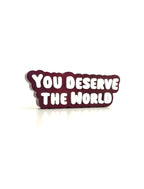 You deserve the world